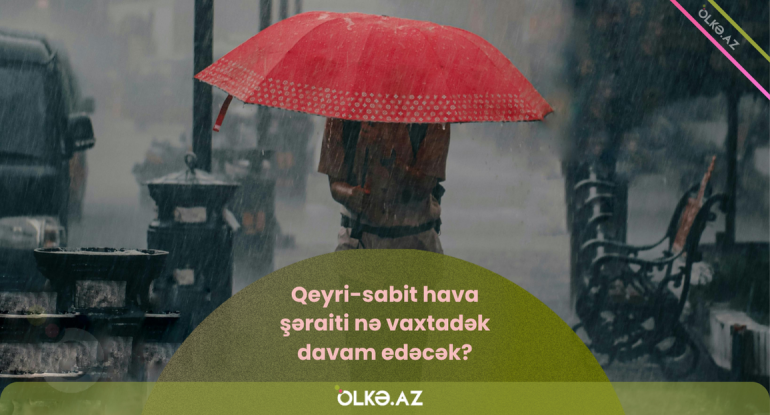 Qeyri-sabit hava şəraiti nə vaxtadək davam edəcək? - Sinoptiklər