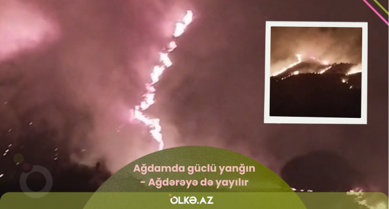 Ağdam və Ağdərədəki yanğın nəzarətə götürülüb&nbsp;- VİDEO - YENİLƏNİB