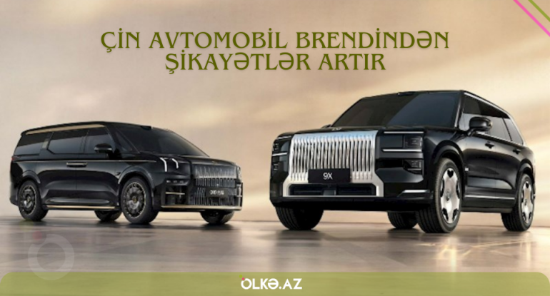 Çin avtomobil brendində ən çox yaşanan problemlər: Narazılıqlar çoxalır&hellip;