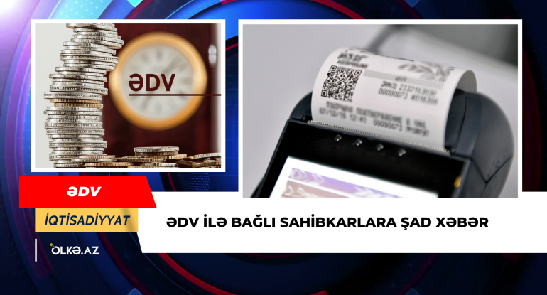 ƏDV ilə bağlı sahibkarlara şad xəbər