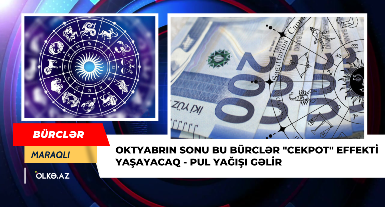 Oktyabrın sonu bu bürclər "cekpot" effekti yaşayacaq - Pul yağışı gəlir