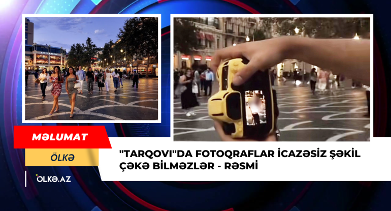 "Tarqovı"da fotoqraflar icazəsiz şəkil çəkə bilməzlər - Rəsmi