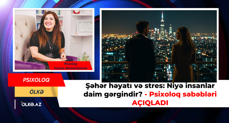 Şəhər həyatı və stres: Niyə insanlar daim gərgindir? - Psixoloq səbəbləri AÇIQLADI