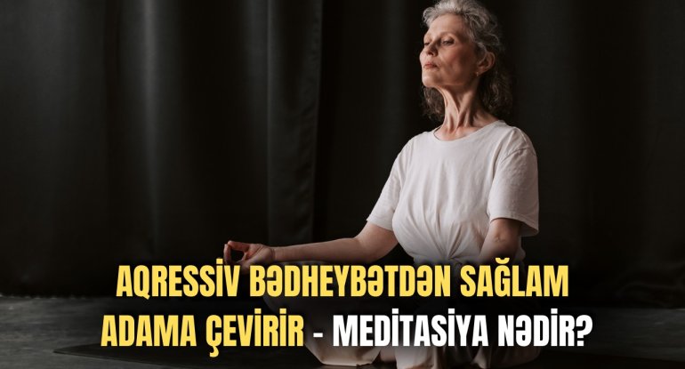 Aqressiv bədheybətdən sağlam adama çevirir - Meditasiya nədir? - VİDEO