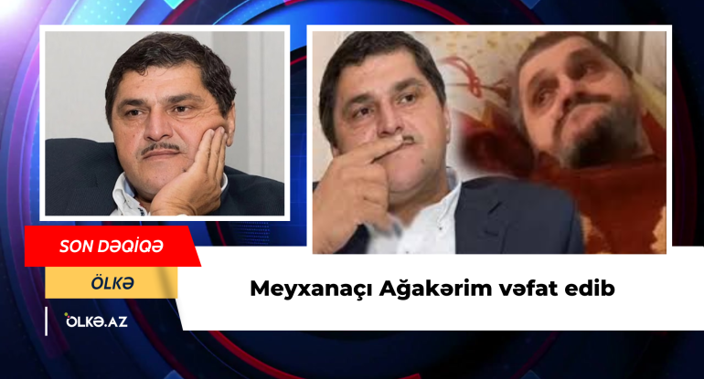 Meyxanaçı Ağakərim&nbsp;vəfat edib