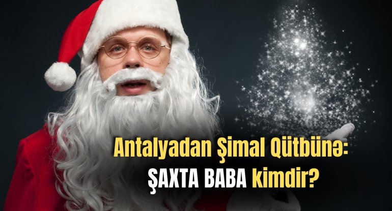 Antalyadan Şimal Qütbünə: Şaxta baba kimdir? - VİDEO