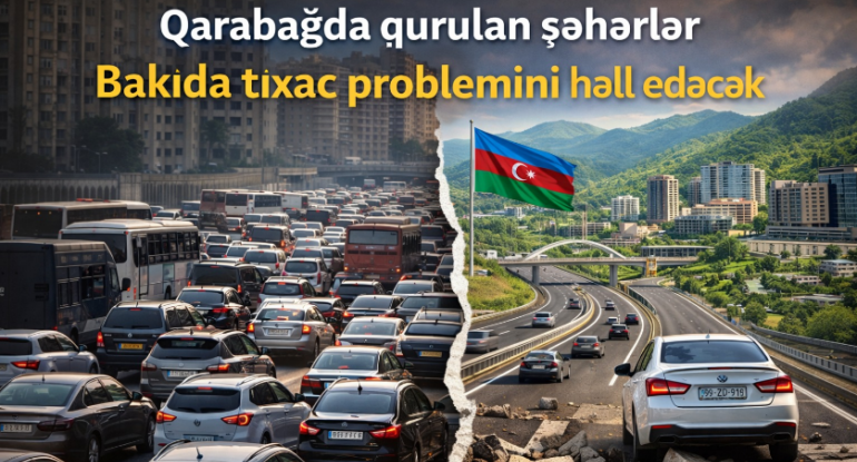 Bakı necə seyrələcək? - Qarabağda qurulan yeni şəhərlər - Şərh