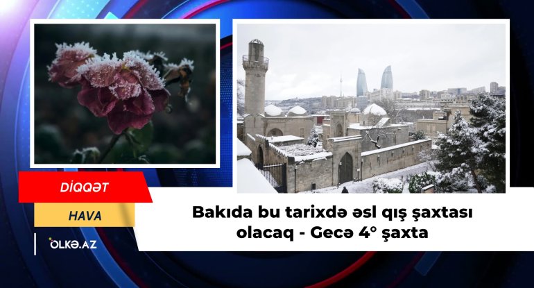 Bakıda bu tarixdə əsl qış şaxtası olacaq - Gecə 4&deg; soyuq