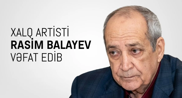 Mədəniyyət Nazirliyi Xalq artisti Rasim Balayevin vəfatı ilə bağlı başsağlığı verib