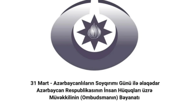 Ombudsman 31 Mart - Azərbaycanlıların Soyqırımı Günü ilə əlaqədar bəyanat yayıb
