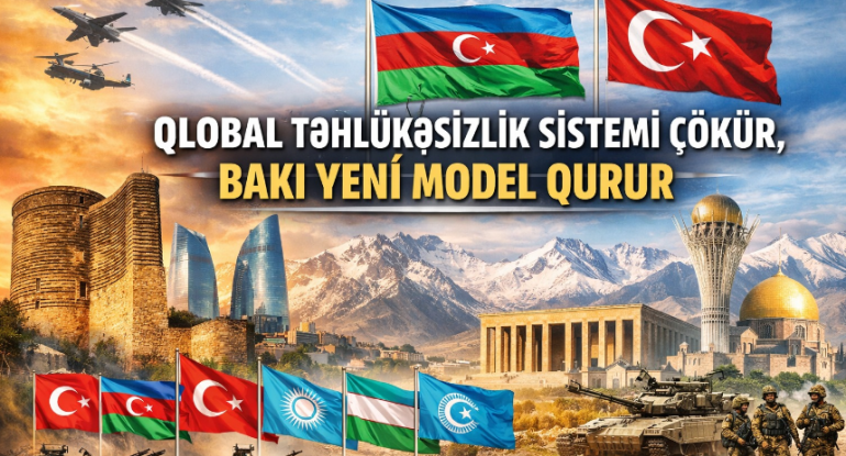 Qlobal təhlükəsizlik sistemi çökür, Bakı yeni model qurur