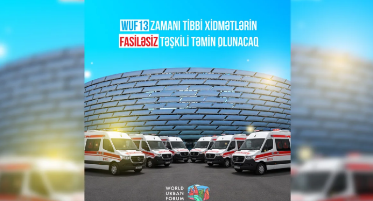 TƏBİB: WUF13-la bağlı 75 briqada və 35 təcili tibbi yardım avtomobili ayrılıb