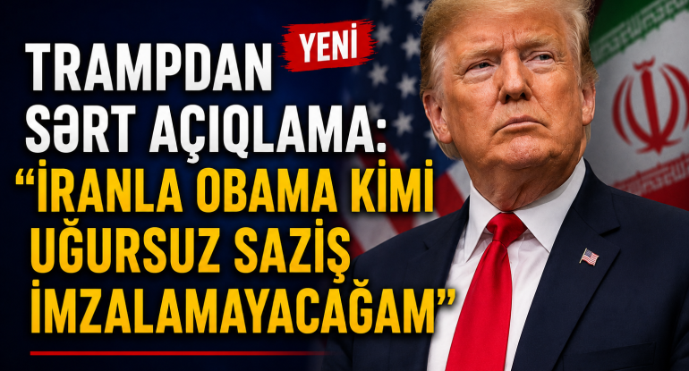 Tramp: İranla Obama dövründəki kimi saziş bağlamayacağam