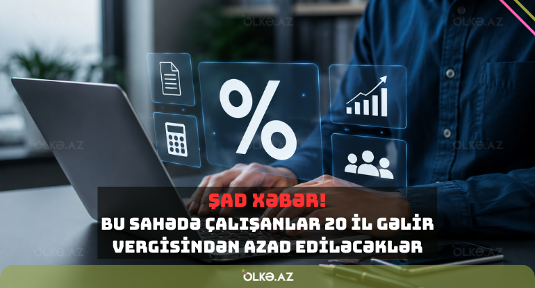 Azərbaycanda bəzi mütəxəssislər 20 il gəlir vergisindən azad ediləcəklər