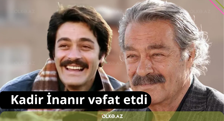 Kadir İnanır vəfat etdi