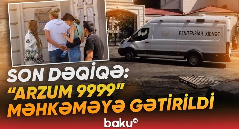 Tiktoker "Arzum"un məhkəməyə gətirilmə GÖRÜNTÜLƏRİ